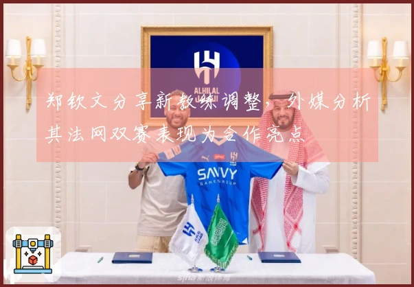 郑钦文分享新教练调整，外媒分析其法网双赛表现为合作亮点